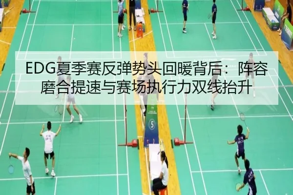 EDG夏季赛反弹势头回暖背后：阵容磨合提速与赛场执行力双线抬升 | huya